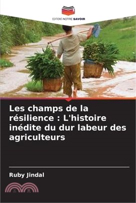 Les champs de la résilience: L'histoire inédite du dur labeur des agriculteurs