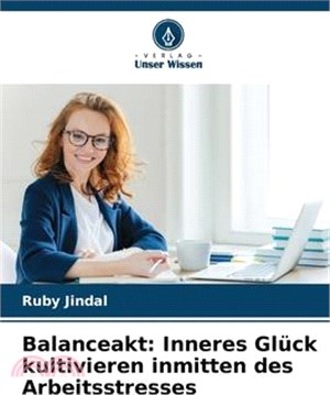 Balanceakt: Inneres Glück kultivieren inmitten des Arbeitsstresses