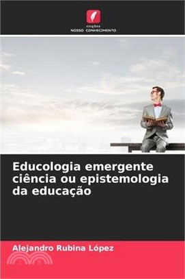 Educologia emergente ciência ou epistemologia da educação