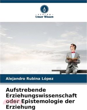 Aufstrebende Erziehungswissenschaft oder Epistemologie der Erziehung