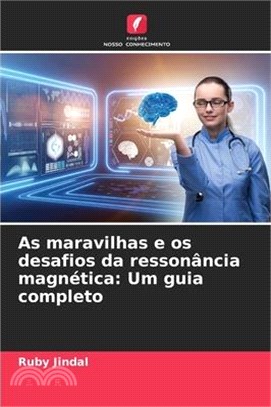As maravilhas e os desafios da ressonância magnética: Um guia completo