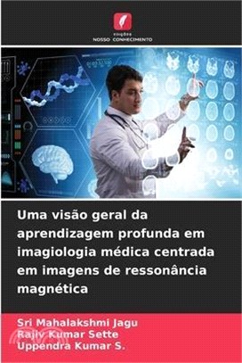 Uma visão geral da aprendizagem profunda em imagiologia médica centrada em imagens de ressonância magnética