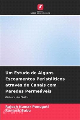 Um Estudo de Alguns Escoamentos Peristálticos através de Canais com Paredes Permeáveis