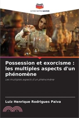 Possession et exorcisme: les multiples aspects d'un phénomène