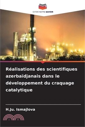 Réalisations des scientifiques azerbaïdjanais dans le développement du craquage catalytique