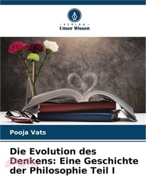 Die Evolution des Denkens: Eine Geschichte der Philosophie Teil I