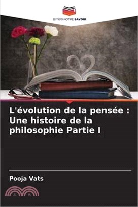 L'évolution de la pensée: Une histoire de la philosophie Partie I