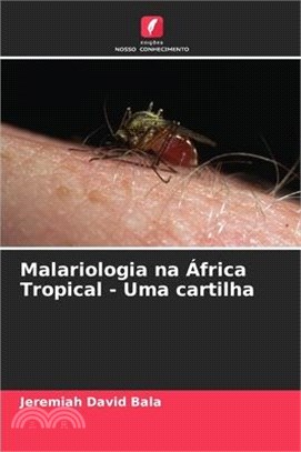 Malariologia na África Tropical - Uma cartilha