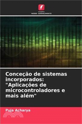 Conceção de sistemas incorporados: "Aplicações de microcontroladores e mais além"