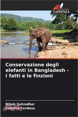 Conservazione degli elefanti in Bangladesh - I fatti e le finzioni