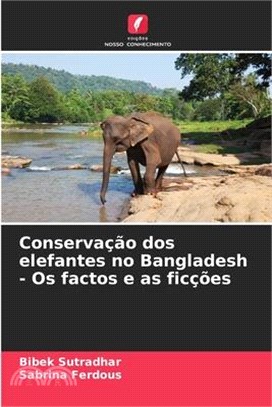 Conservação dos elefantes no Bangladesh - Os factos e as ficções