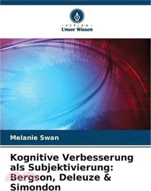 Kognitive Verbesserung als Subjektivierung: Bergson, Deleuze & Simondon