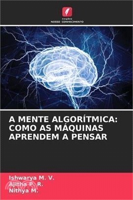 A Mente Algorítmica: Como as Máquinas Aprendem a Pensar