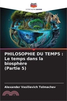 Philosophie Du Temps: Le temps dans la biosphère (Partie 5)