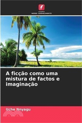 A ficção como uma mistura de factos e imaginação