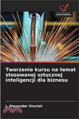 Tworzenie kursu na temat stosowanej sztucznej inteligencji dla biznesu