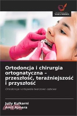 Ortodoncja i chirurgia ortognatyczna - przeszlośc, teraźniejszośc i przyszlośc