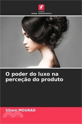 O poder do luxo na perceção do produto
