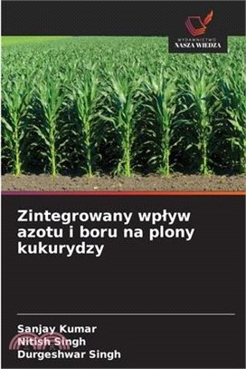 Zintegrowany wplyw azotu i boru na plony kukurydzy