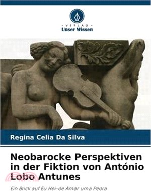 Neobarocke Perspektiven in der Fiktion von António Lobo Antunes