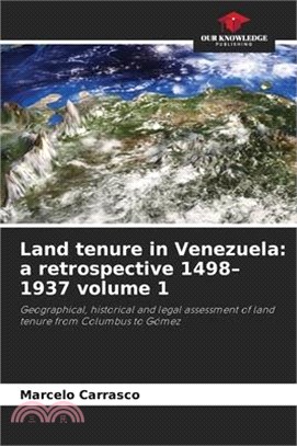 Land tenure in Venezuela: a retrospective 1498-1937 volume 1
