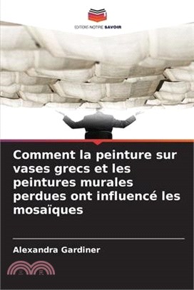 Comment la peinture sur vases grecs et les peintures murales perdues ont influencé les mosaïques