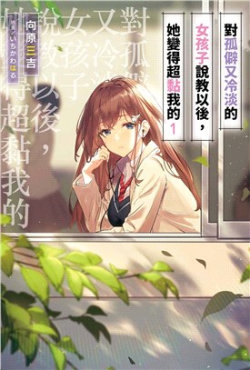 對孤僻又冷淡的女孩子說教以後，她變得超黏我的01【限定版】