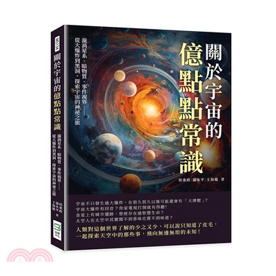 關於宇宙的億點點常識 :漩渦星系.暗物質.事件視界......從大爆炸到黑洞,探索宇宙的神祕之旅 /