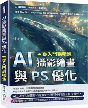 AI攝影繪畫與PS優化，從入門到精通：AI攝影案例、實用技巧、各式指令……掌握ChatGPT、Midjourney與PS的專業技巧，打造令人驚豔的AI攝影作品