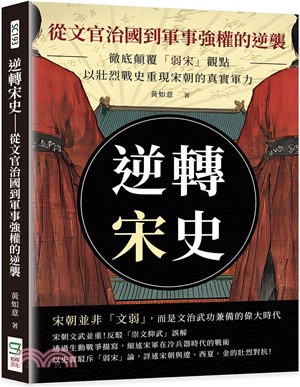 逆轉宋史：從文官治國到軍事強權的逆襲：徹底顛覆「弱宋」觀點，以壯烈戰史重現宋朝的真實軍力