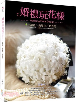婚禮玩花樣 :不凋花x乾燥花x仿真花 = Wedding floral design : preserved flowers. dried flowers. artificial flowers /