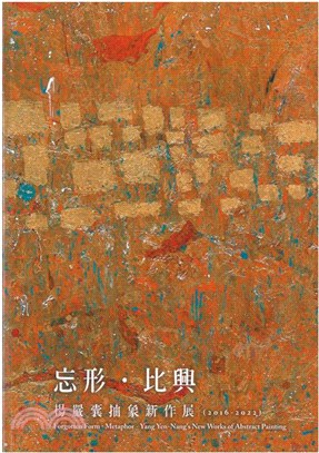 忘形.比興 :楊嚴囊抽象新作展(2016-2022) =  Forgotten form.metaphor : Yang Yen-Nang's new works of abstract painting /