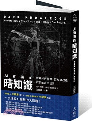 AI背後的暗知識 : 機器如何學習、認知與改造我們的未來世界 = Dark knowledge : how machines think, learn and reshape our future?