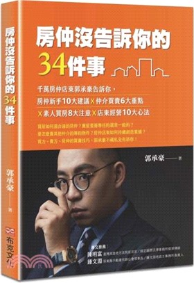 房仲沒有告訴你的34件事：千萬房仲店東郭承豪告訴你，房仲新手10大建議X仲介買賣6大重點X素人買房8大注意X店東經營10大心法