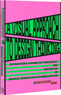 中國藝術哲學與美學的新設計思維 =A visual approach to design thinking : integrating Chinese art philosophy and aesthetics in graphic design practice and education /