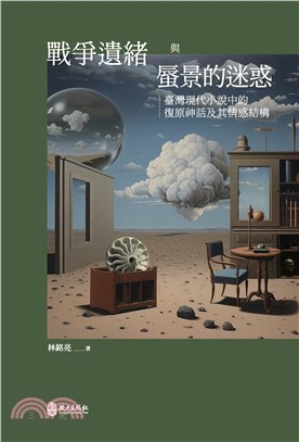 戰爭遺緒與蜃景的迷惑：臺灣現代小說中的復原神話及其情感結構