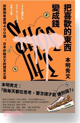 把喜歡的東西變成錢 : 從無到有套現400億, 日本炒鞋天王的買賣之道 