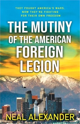 The Mutiny of the American Foreign Legion: A thriller set in the midst of blowback from America's dependence on non-citizens to fight its wars.