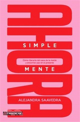Simplemente ahora: Cómo liberarte del caos de la mente y encontrar paz en el presente