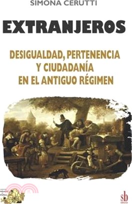 Extranjeros: Desigualdad, pertenencia y ciudadanía en el Antiguo Régimen