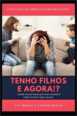 Tenho filhos e agora!?: Como falar para que eles ouçam e como ouvir o que eles falam?