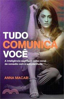 Tudo Comunica Você: A inteligência espiritual como canal de conexão com a sua plenitude.