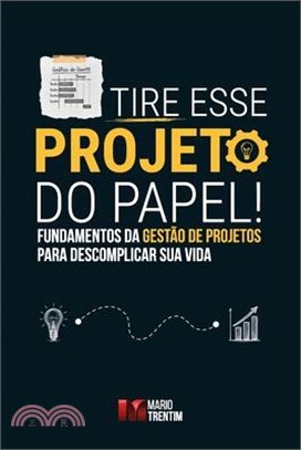 Tire esse projeto do papel!: Fundamentos da gestão de projetos para descomplicar sua vida
