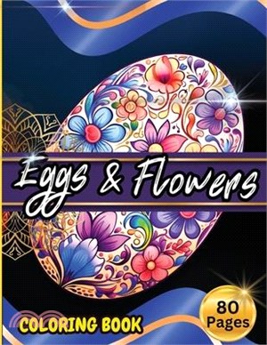 Eggs & Floawers Coloring Book: A Super Cute Easter Coloring Book for Toddlers, Kids, Teens and Adults This Spring filled of Easter Eggs ... Stress an