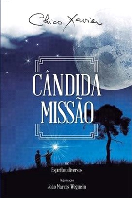 Cândida Missão: Diversos (espíritos) Francisco Cândido Xavier (autor) João Marcos Weguelin (organizador)