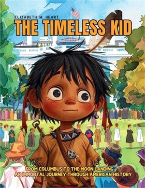 The Timeless Kid: he story of an Immortal Boy Who Witnessed First Hand the Landmarks of American History, From Columbus to the Moon Land