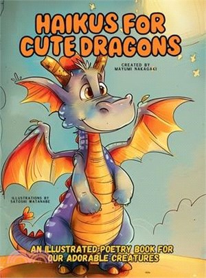 Haikus for Cute Dragons: An Illustrated Poetry Book for Our Adorable Creatures Ages 3 -10.