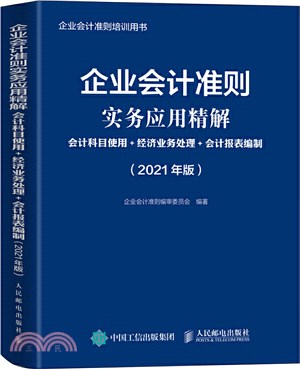 企業會計準則實務應用精解：會計科目使用+經濟業務處理+會計報表編制(2021年版)（簡體書）