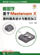 看圖學基於Mastercam X 塑料模具設計與數控加工（簡體書）