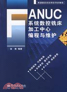 FANUC系統數控銑床加工中心編程與維護（簡體書）